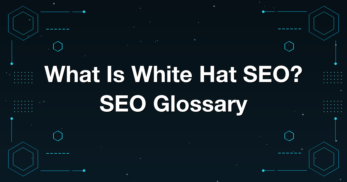 What Is White Hat SEO? SEO Glossary