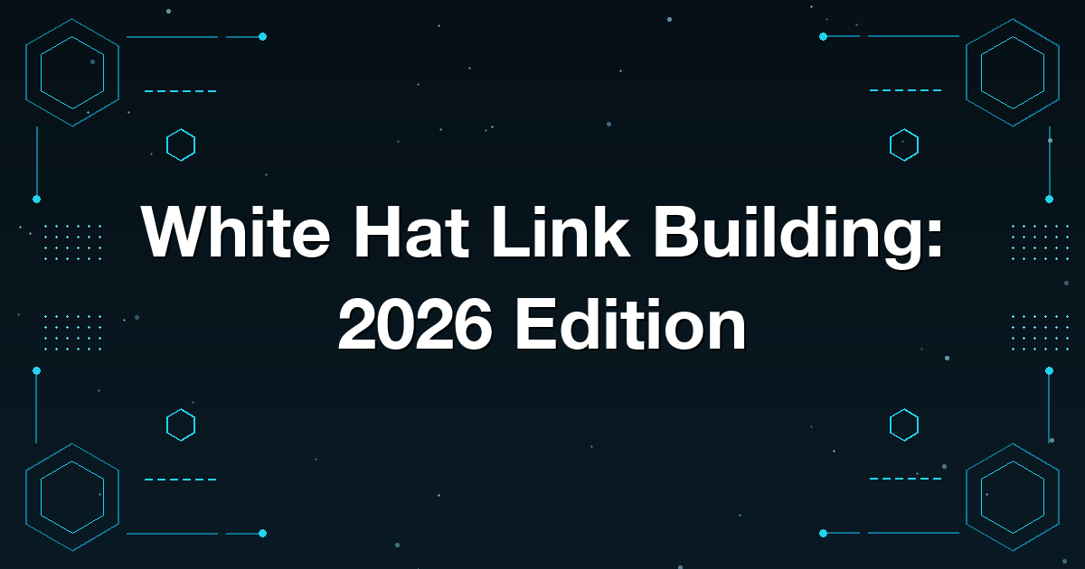 White Hat Link Building: 2026 Edition