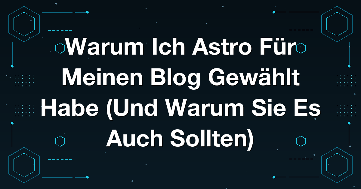 Warum Ich Astro Für Meinen Blog Gewählt Habe (Und Warum Sie Es Auch Sollten)