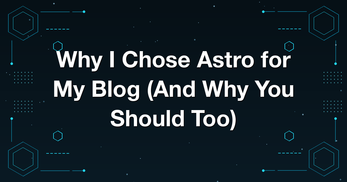 Why I Chose Astro for My Blog (And Why You Should Too)
