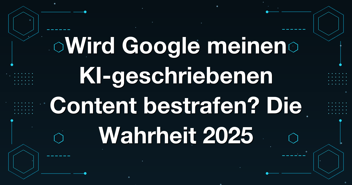 Wird Google meinen KI-geschriebenen Content bestrafen? Die Wahrheit 2025